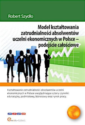 Model kształtowania zatrudnialności absolwentów uczelni ekonomicznych w Polsce - podejście całościowe