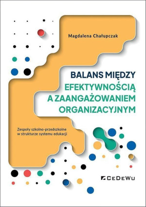 Balans między efektywnością a zaangażowaniem organizacyjnym Zespoły szkolno-przedszkolne w strukturze systemu edukacji