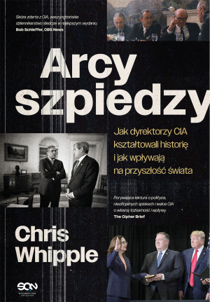 Arcyszpiedzy Jak dyrektorzy CIA kształtowali historię i jak wpływają na przyszłość świata