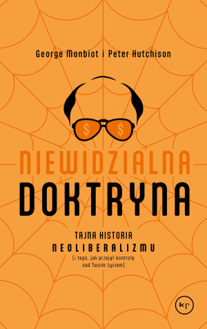 Niewidzialna doktryna Tajna historia neoliberalizmu (i tego, jak przejął kontrolę nad twoim życiem)