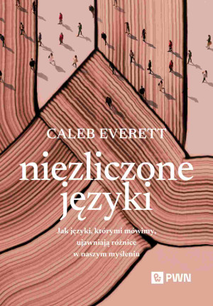 Niezliczone języki Jak języki, którymi mówimy, ujawniają różnice w naszym myśleniu