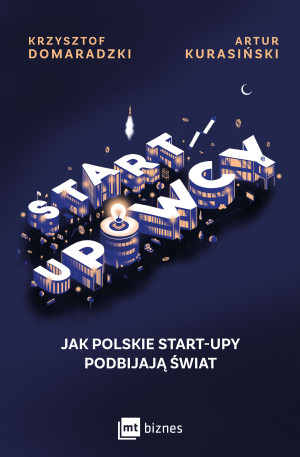 Startupowcy Jak polskie start-upy podbijają świat