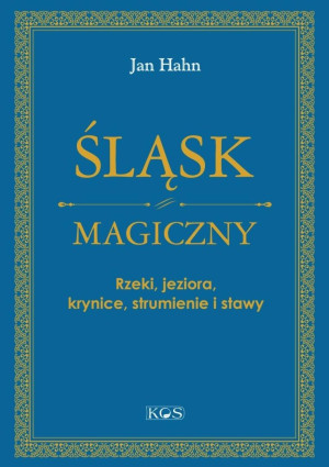 Śląsk magiczny Rzeki, jeziora, krynice, strumienie i stawy