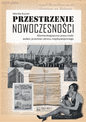 Przestrzenie nowoczesności Niemieckojęzyczna prasa Łodzi wobec przemian okresu międzywojennego