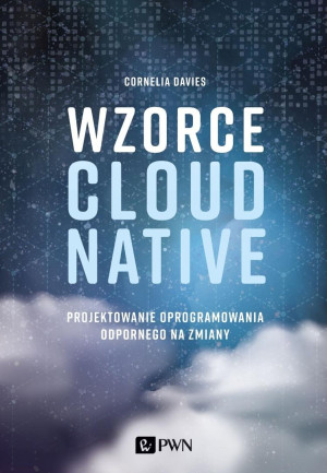 Wzorce Cloud Native Projektowanie oprogramowania odpornego na zmiany