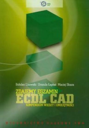 Zdajemy egzamin ECDL CAD Kompendium wiedzy i umiejętności