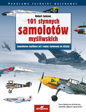101 słynnych samolotów myśliwskich Legendarne myśliwce od I wojny światowej do dzisiaj