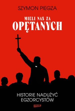 "Mieli nas za opętanych". Historie nadużyć egzorcystów