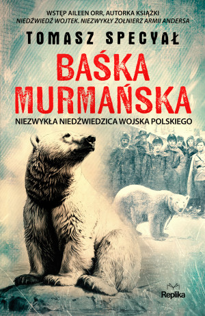 Baśka Murmańska Niezwykła niedźwiedzica Wojska Polskieg