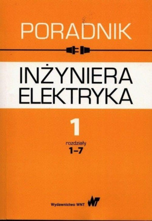 Poradnik inżyniera elektryka Tom 1 rozdziały 1-7