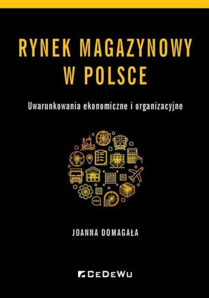 Rynek magazynowy w Polsce Uwarunkowania ekonomiczne i organizacyjne