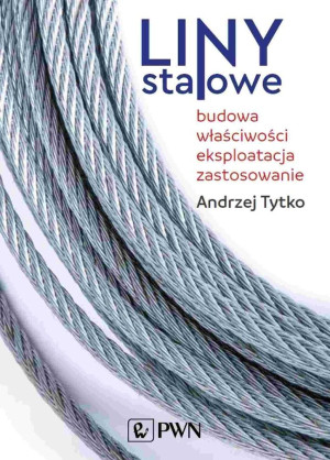 Liny stalowe Budowa, właściwości, eksploatacja, zastosowanie