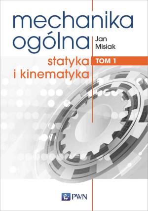 Mechanika ogólna Tom 1 Statyka i kinematyka