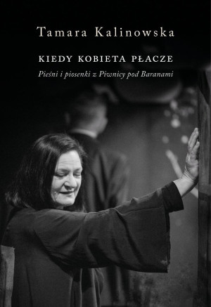 Kiedy kobieta płacze. Pieśni i piosenki z Piwnicy Pod Baranami