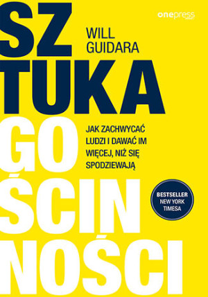 Sztuka gościnności Jak zachwycać ludzi i dawać im więcej, niż się spodziewają