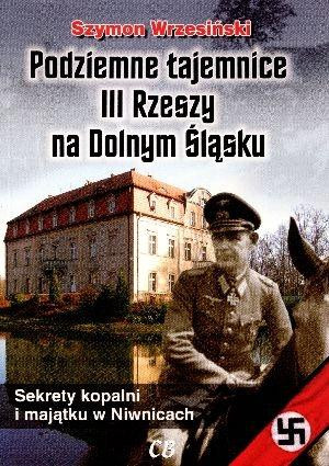 Podziemne tajemnice III Rzeszy na Dolnym Śląsku Sekrety kopalni i majątku w Niwnicach