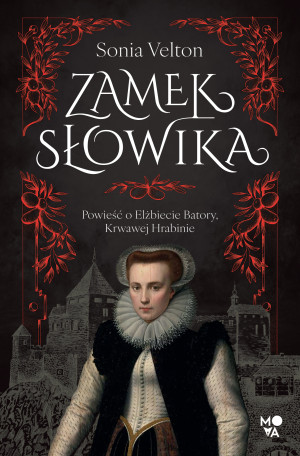 Zamek Słowika Powieść o Elżbiecie Batory, Krwawej Hrabinie