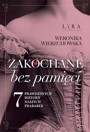 Zakochane bez pamięci Siedem prawdziwych historii naszych prababek