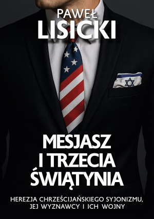 Mesjasz i trzecia światynia. Herezja chrześcijańskiego syjonizmu, jej wyznawcy i ich wojny