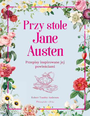 Przy stole Jane Austen Przepisy inspirowane jej powieściami