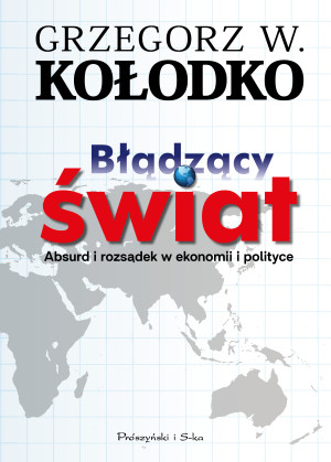 Błądzący świat Absurd i rozsądek w ekonomii i polityce