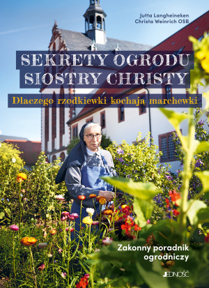 Sekrety ogrodu siostry Christy Dlaczego rzodkiewki kochają marchewki Zakonny poradnik ogrodniczy.