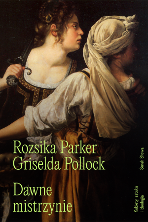 Dawne mistrzynie Kobiety, sztuka i ideologia.
