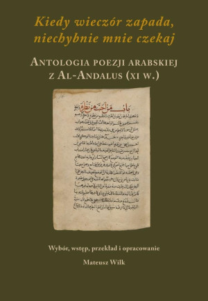 Kiedy wieczór zapada, niechybnie mnie czekaj. Antologia poezji arabskiej z Al-Andalus (XI w.)
