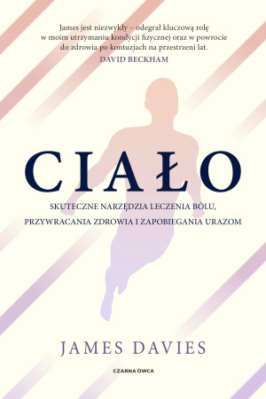 Ciało. Skuteczne narzędzia leczenia bólu, przywracania zdrowia i zapobiegania urazom