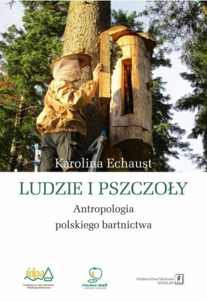 Ludzie i pszczoły Antropologia polskiego bartnictwa