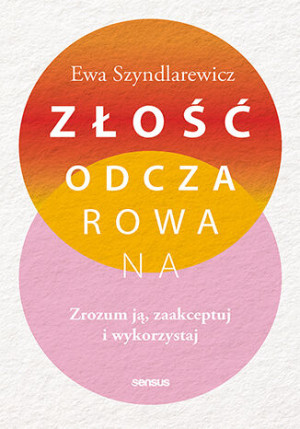 Złość odczarowana. Zrozum ją, zaakceptuj i wykorzystaj