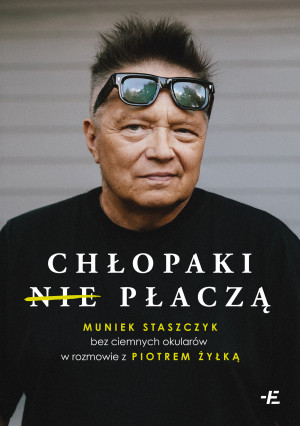 Chłopaki (nie) płaczą. Muniek Staszczyk bez ciemnych okularów w rozmowie z Piotrem Żyłką