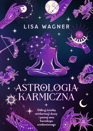 Astrologia karmiczna. Odkryj ścieżkę reinkarnacji duszy i poznaj sens horoskopu urodzeniowego