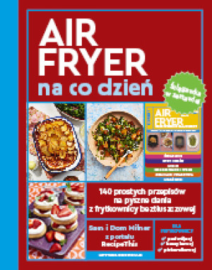 AirFryer na co dzień + Ściągawka 140 prostych przepisów na pyszne dania z frytkownicy beztłuszczowej