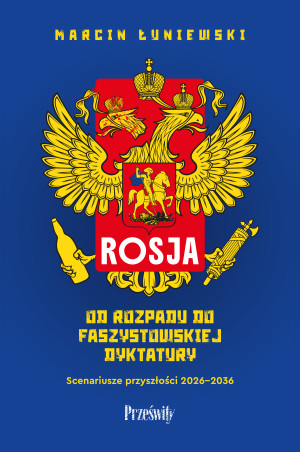 Rosja. Od rozpadu do faszystowskiej dyktatury. Scenariusze przyszłości 2026-2036