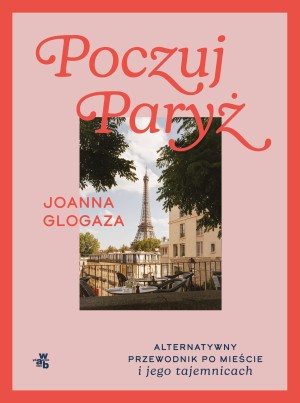 Poczuj Paryż Alternatywny przewodnik po mieście i jego tajemnicach