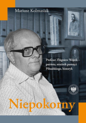Niepokorny Profesor Zbigniew Wójcik – patriota, strażnik pamięci Piłsudskiego, historyk