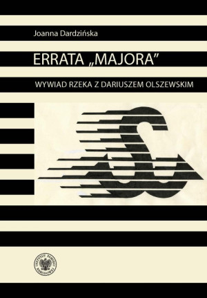 Errata „Majora” Wywiad rzeka z Dariuszem Olszewskim – oficerem kadrowym Solidarności Walczącej