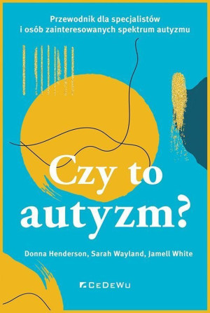 CZY TO AUTYZM? Przewodnik dla specjalistów i osób zainteresowanych spektrum autyzmu