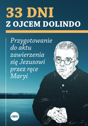 33 dni z ojcem Dolindo Przygotowanie do aktu zawierzenia się Jezusowi przez ręce Maryi