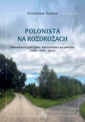 Polonista na rozdrożach. Wspomnienia galicyjskie, warszawskie i secymińskie (1909-1949-2024)
