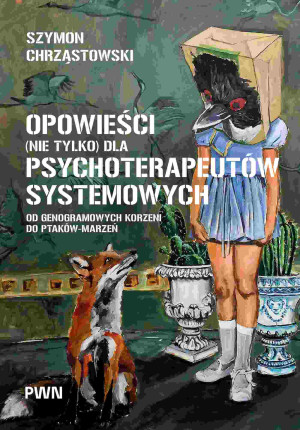 Opowieści (nie tylko) dla psychoterapeutów systemowych Od genogramowych korzeni do ptaków-marzeń