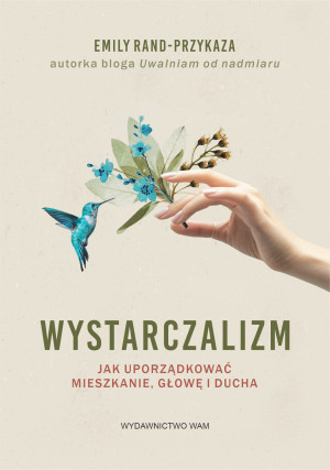 Wystarczalizm Jak uporządkować mieszkanie, głowę i ducha