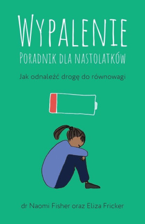 Wypalenie Poradnik dla nastolatków. Jak odnaleźć drogę do równowagi