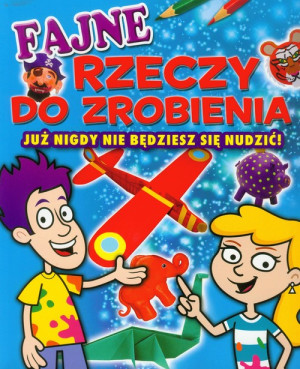 Fajne rzeczy do zrobienia Już nigdy nie będziesz się nudzić!