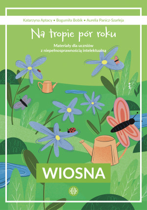 Na tropie pór roku Wiosna Materiały dla uczniów z niepełnosprawnością intelektualną