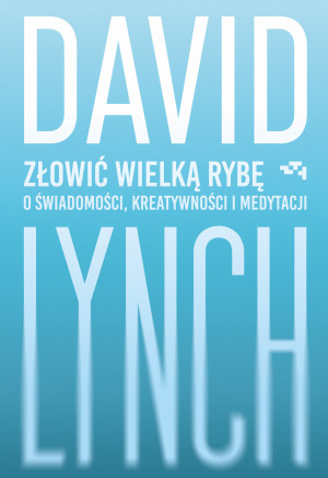 Złowić wielką rybę. O świadomości, kreatywności i medytacji