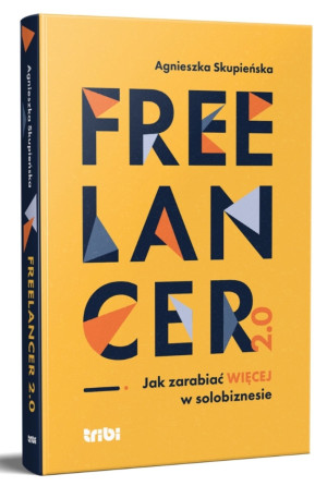 Freelancer 2.0. Jak zarabiać więcej w solobiznesie