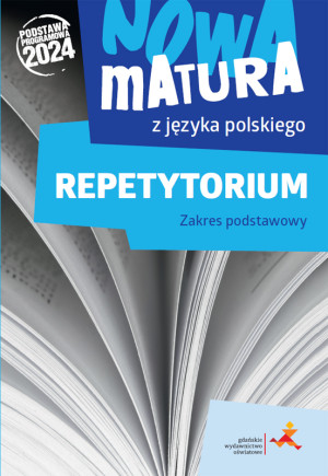 Nowa matura z języka polskiego. Repetytorium. Zakres podstawowy. Podstawa programowa 2024