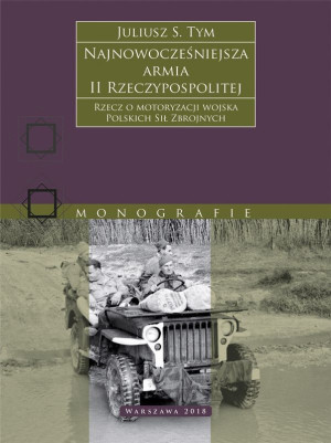 Najnowocześniejsza armia II Rzeczypospolitej. Rzecz o motoryzacji wojska Polskich Sił Zbrojnych.